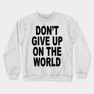 DON'T GIVE UP ON THE WORLD Crewneck Sweatshirt